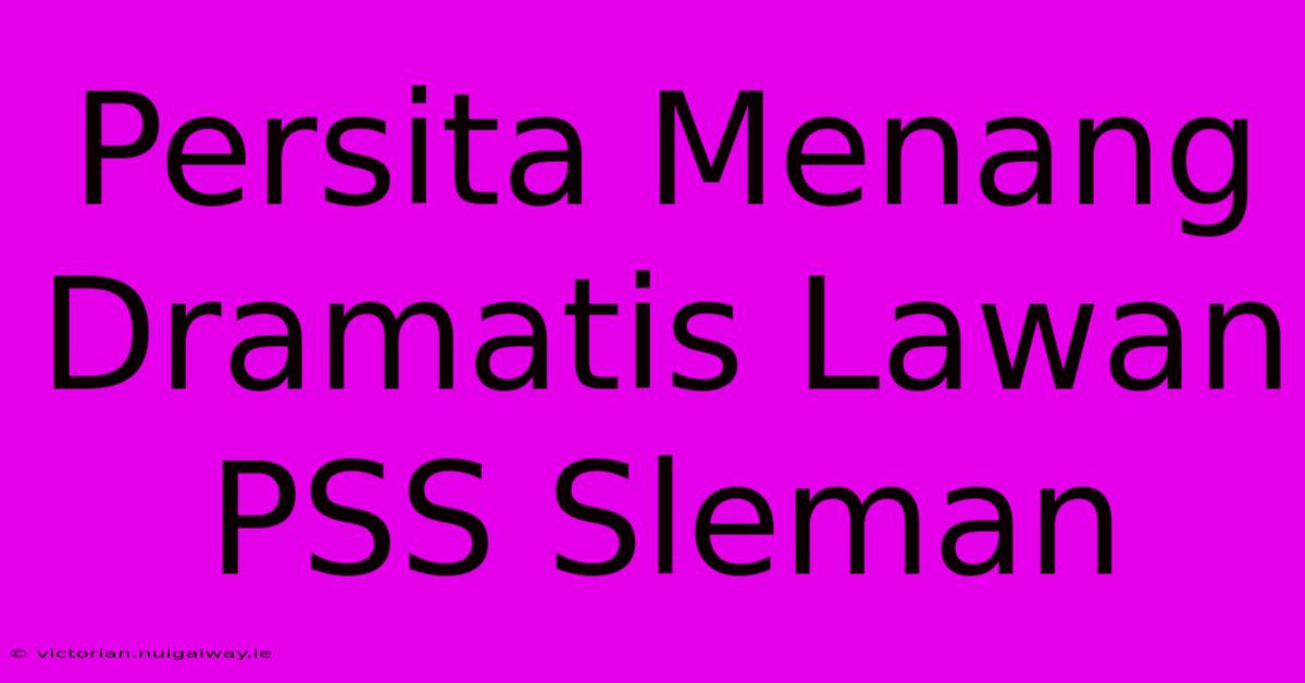 Persita Menang Dramatis Lawan PSS Sleman