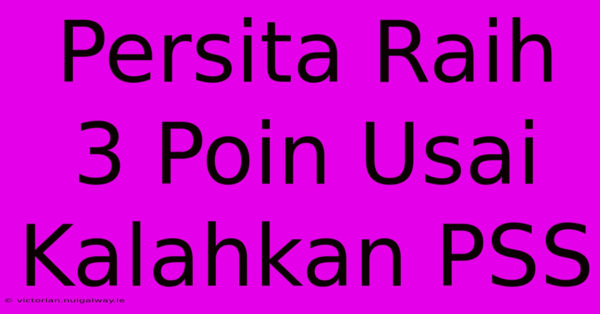 Persita Raih 3 Poin Usai Kalahkan PSS