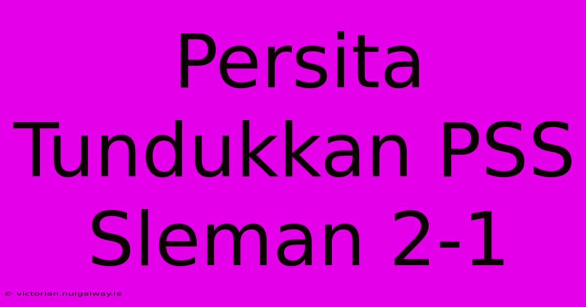 Persita Tundukkan PSS Sleman 2-1