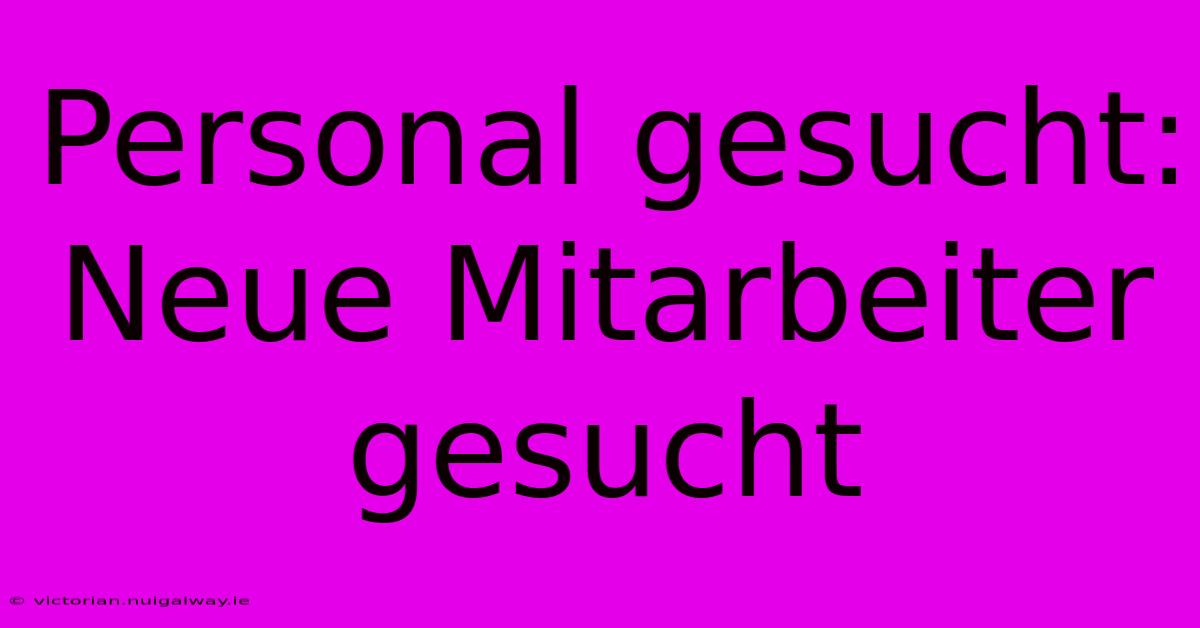 Personal Gesucht: Neue Mitarbeiter Gesucht