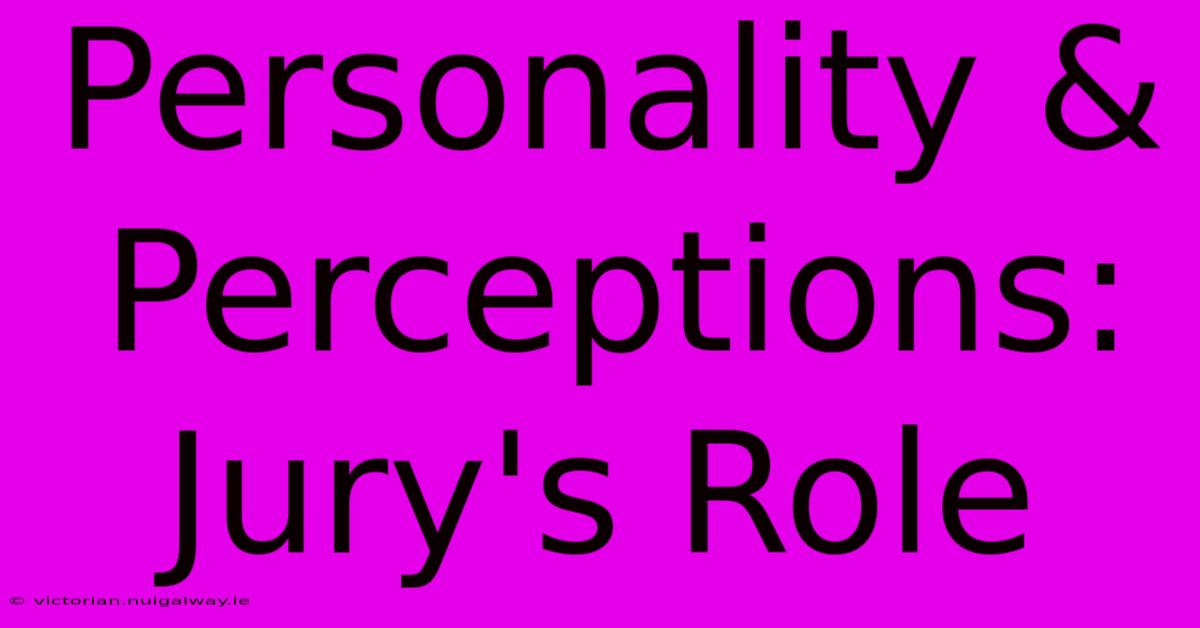 Personality & Perceptions: Jury's Role