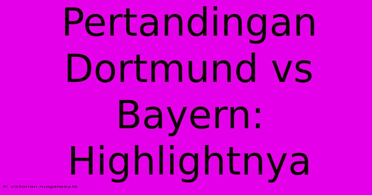 Pertandingan Dortmund Vs Bayern: Highlightnya