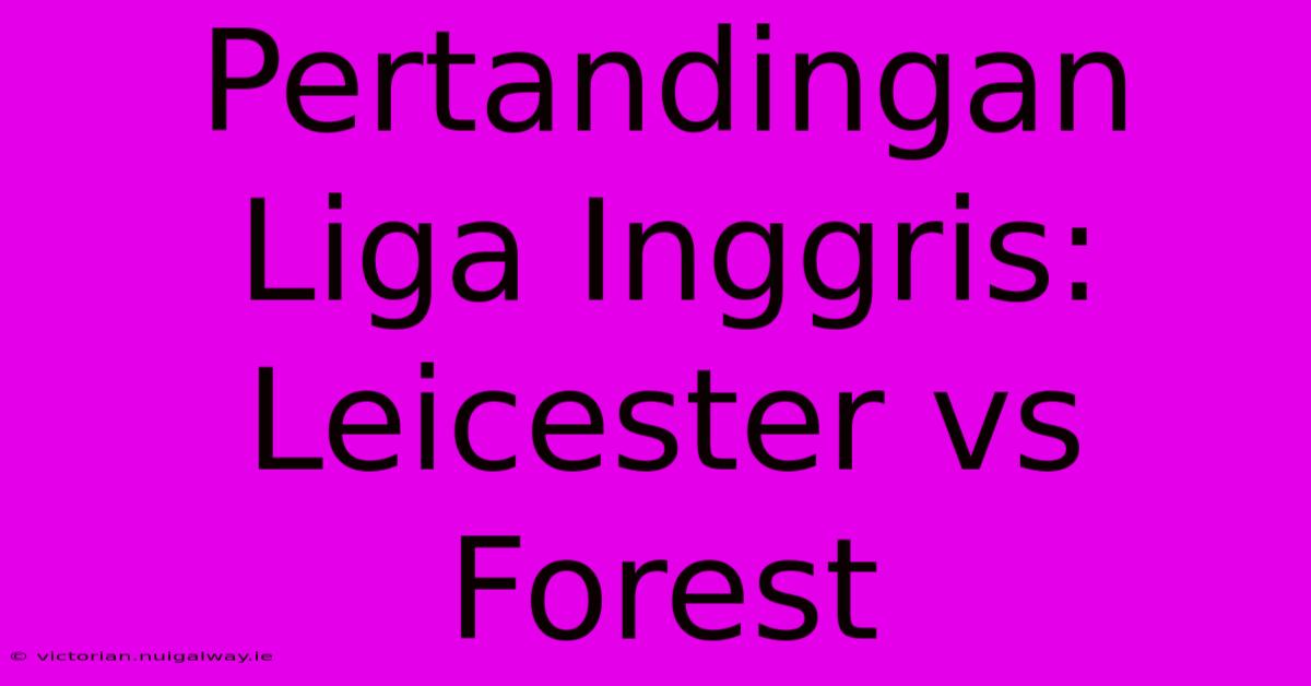 Pertandingan Liga Inggris: Leicester Vs Forest 