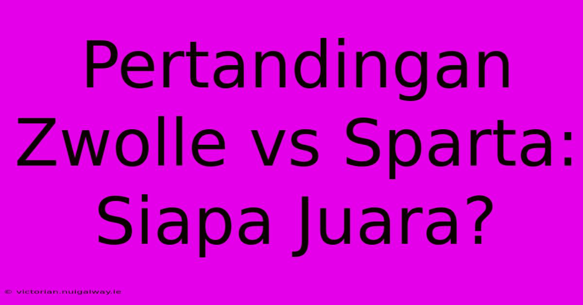 Pertandingan Zwolle Vs Sparta: Siapa Juara?