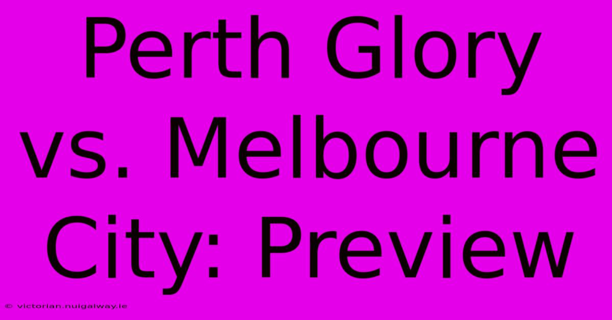 Perth Glory Vs. Melbourne City: Preview