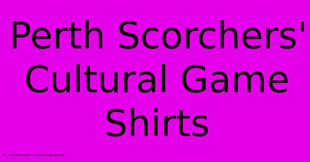 Perth Scorchers' Cultural Game Shirts