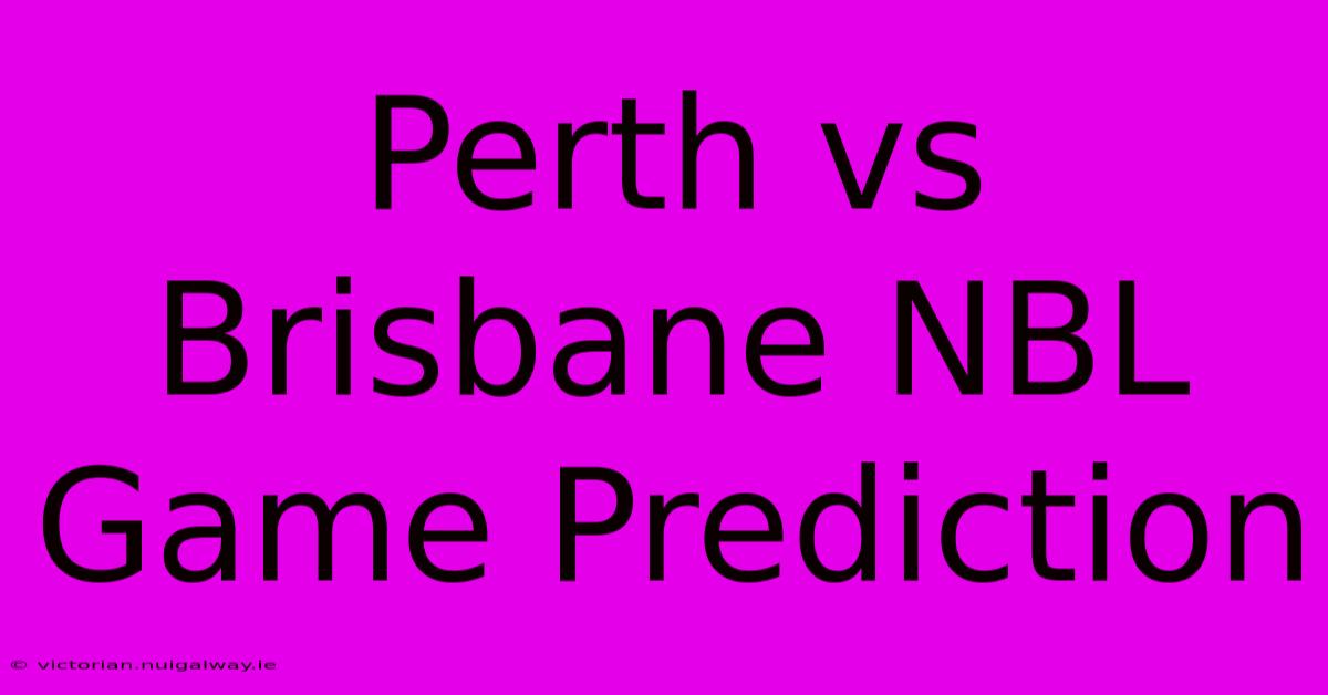 Perth Vs Brisbane NBL Game Prediction