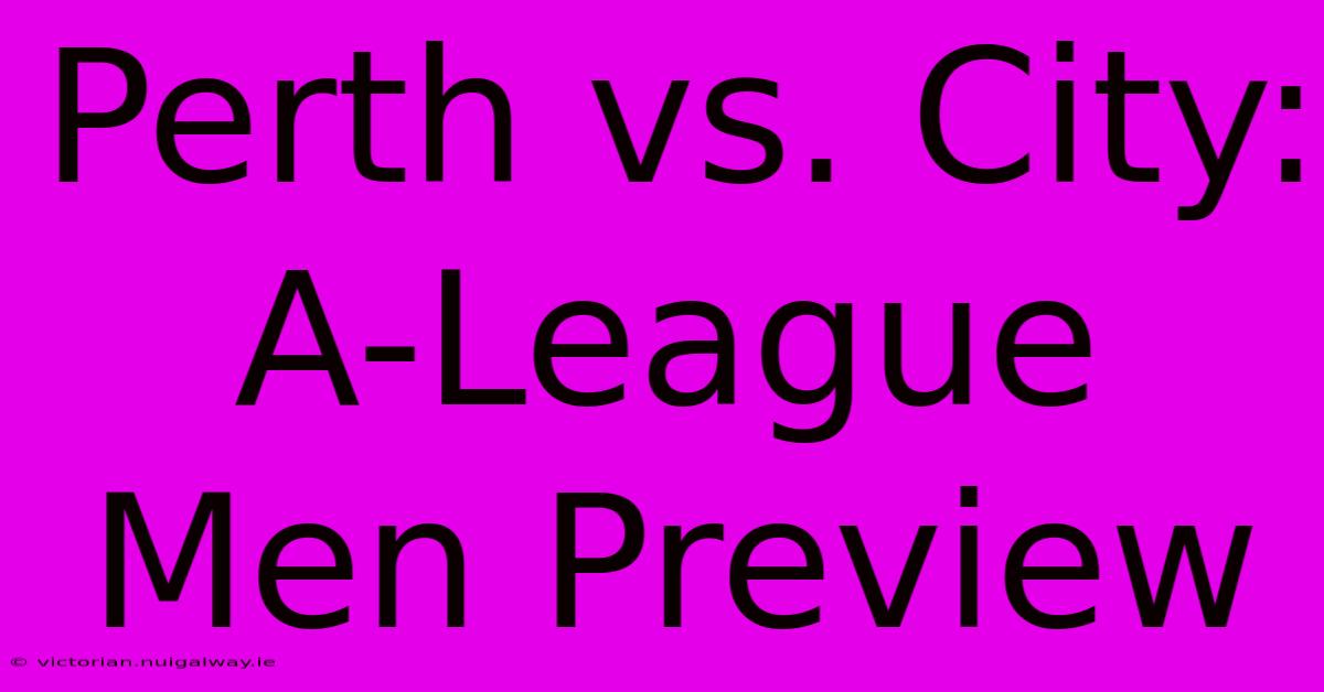 Perth Vs. City: A-League Men Preview 