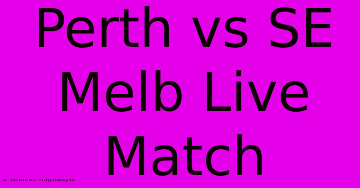 Perth Vs SE Melb Live Match