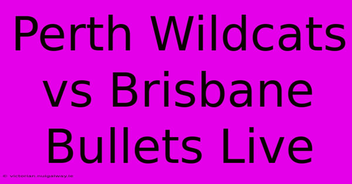 Perth Wildcats Vs Brisbane Bullets Live