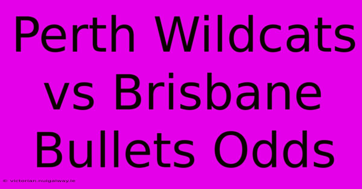 Perth Wildcats Vs Brisbane Bullets Odds