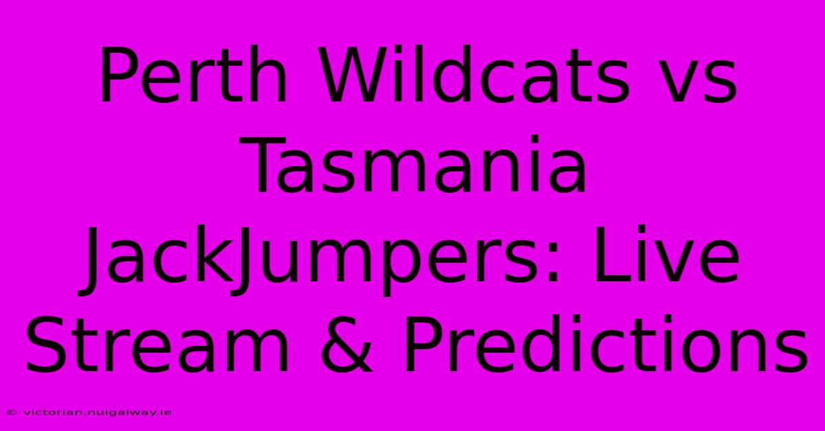 Perth Wildcats Vs Tasmania JackJumpers: Live Stream & Predictions