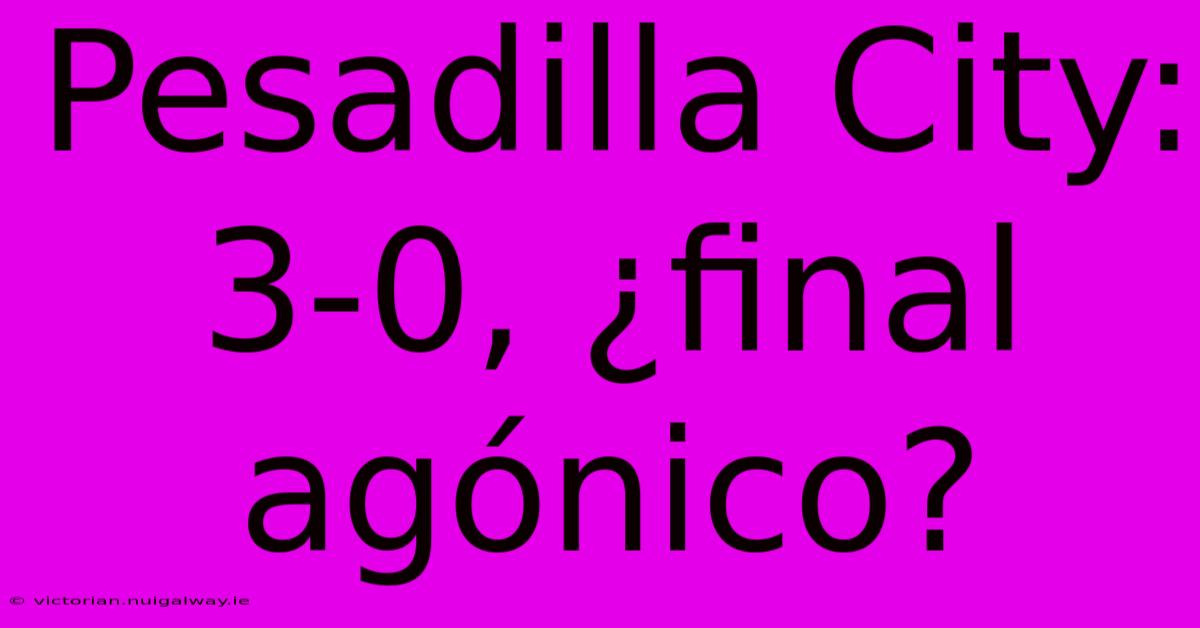 Pesadilla City: 3-0, ¿final Agónico?