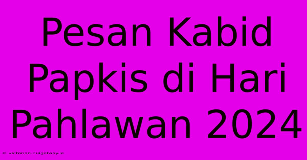 Pesan Kabid Papkis Di Hari Pahlawan 2024