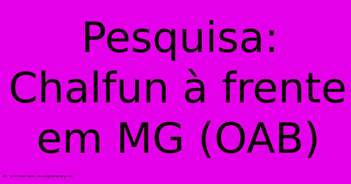 Pesquisa: Chalfun À Frente Em MG (OAB)