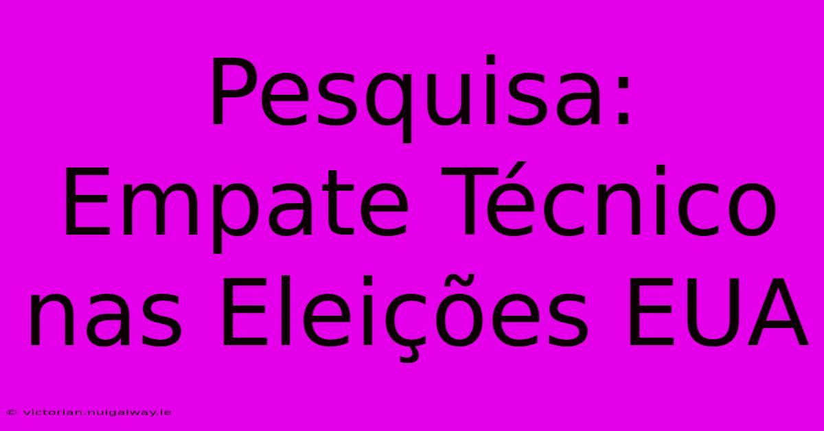 Pesquisa: Empate Técnico Nas Eleições EUA