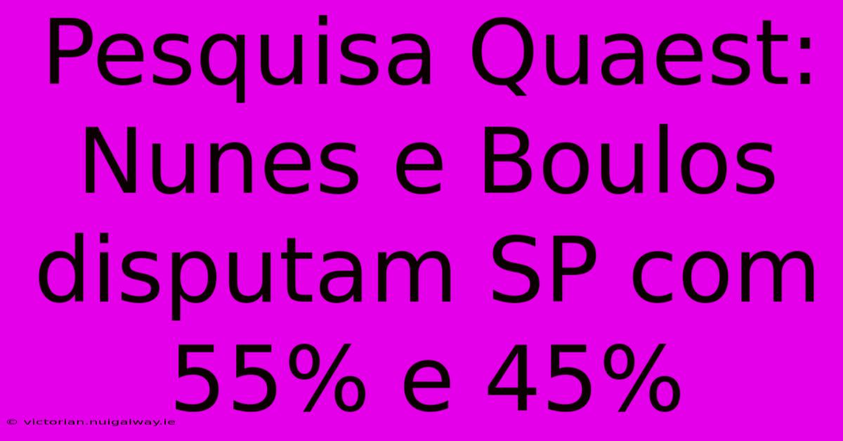 Pesquisa Quaest: Nunes E Boulos Disputam SP Com 55% E 45%