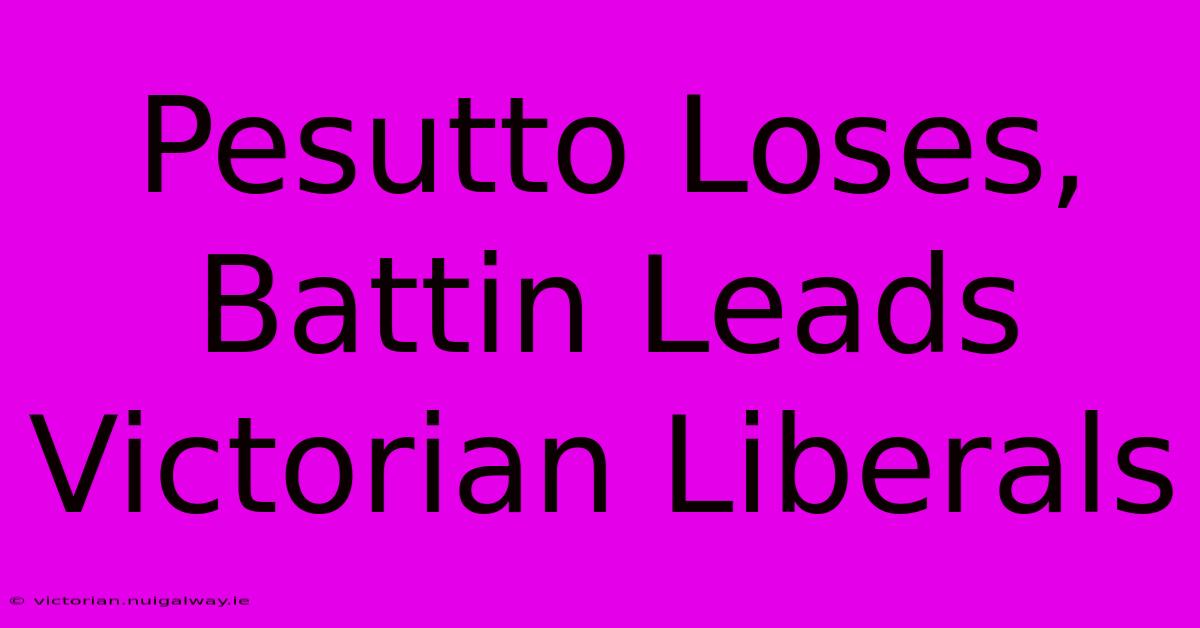 Pesutto Loses, Battin Leads Victorian Liberals