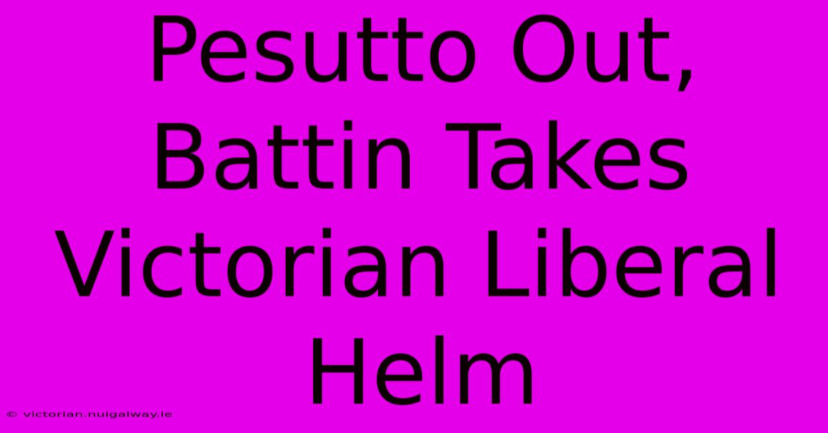 Pesutto Out, Battin Takes Victorian Liberal Helm