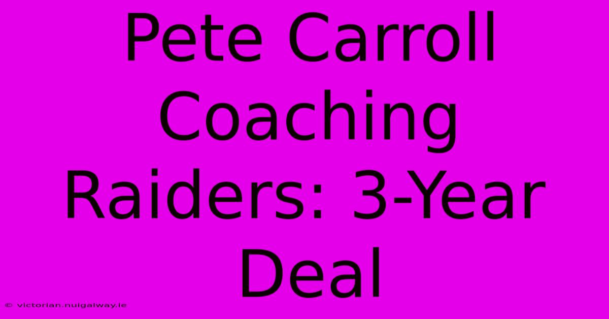 Pete Carroll Coaching Raiders: 3-Year Deal