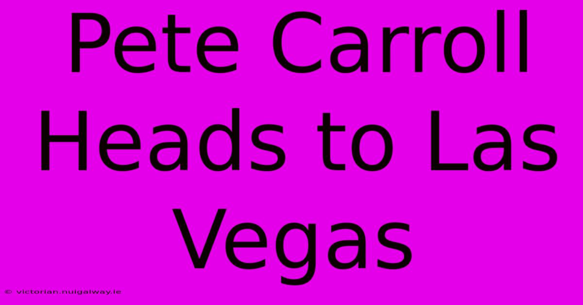 Pete Carroll Heads To Las Vegas