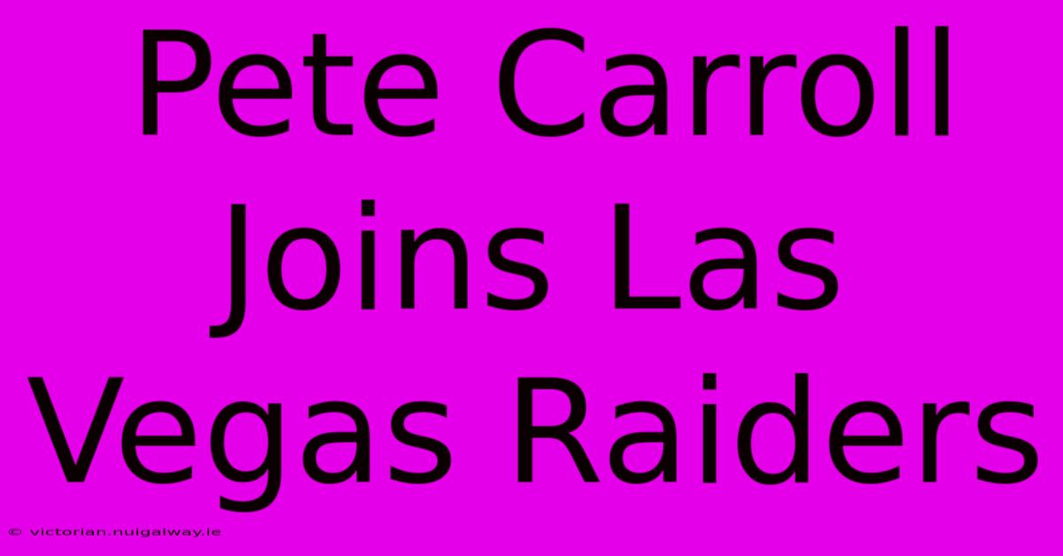 Pete Carroll Joins Las Vegas Raiders