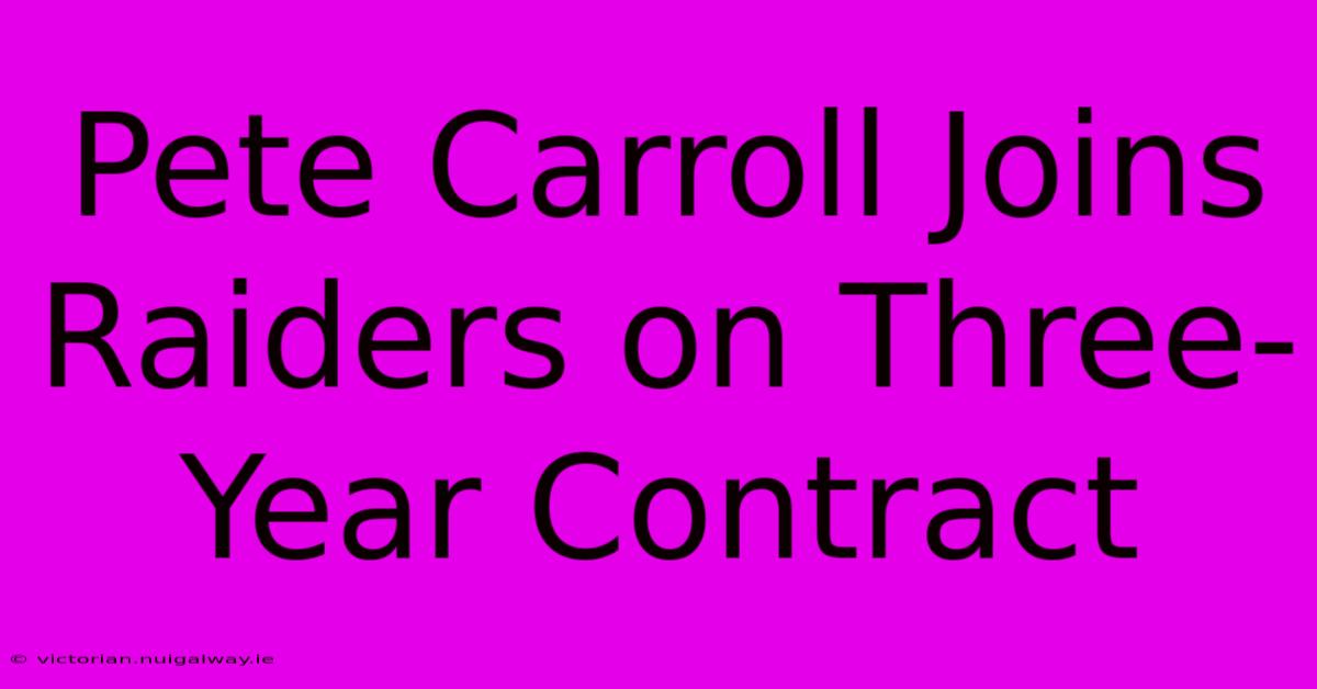 Pete Carroll Joins Raiders On Three-Year Contract