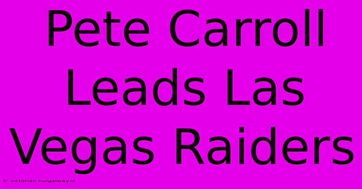 Pete Carroll Leads Las Vegas Raiders