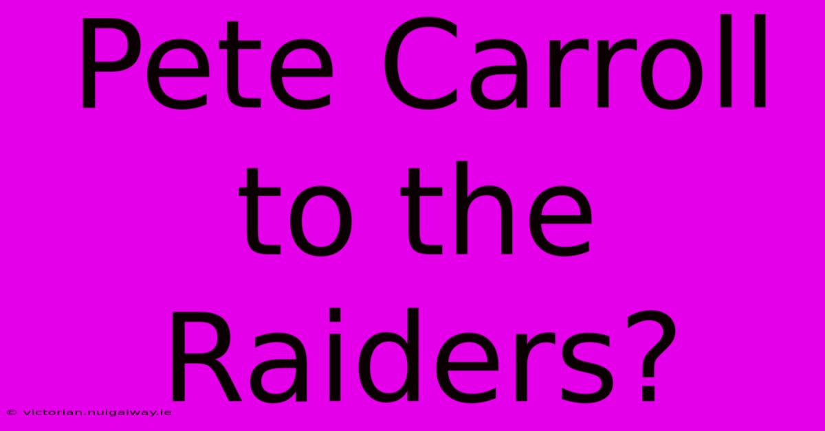 Pete Carroll To The Raiders?