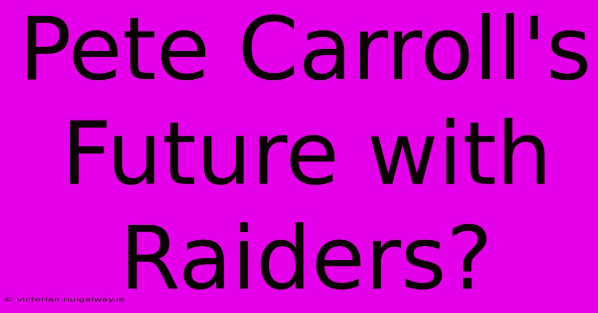 Pete Carroll's Future With Raiders?