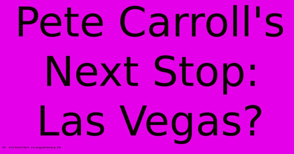 Pete Carroll's Next Stop: Las Vegas?