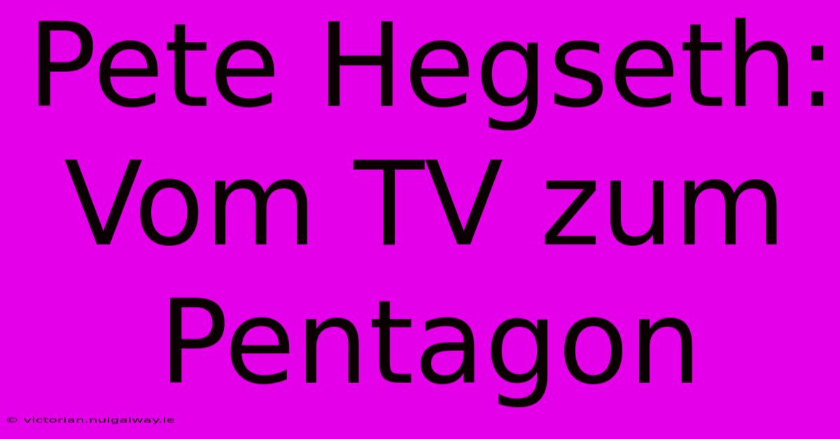 Pete Hegseth: Vom TV Zum Pentagon