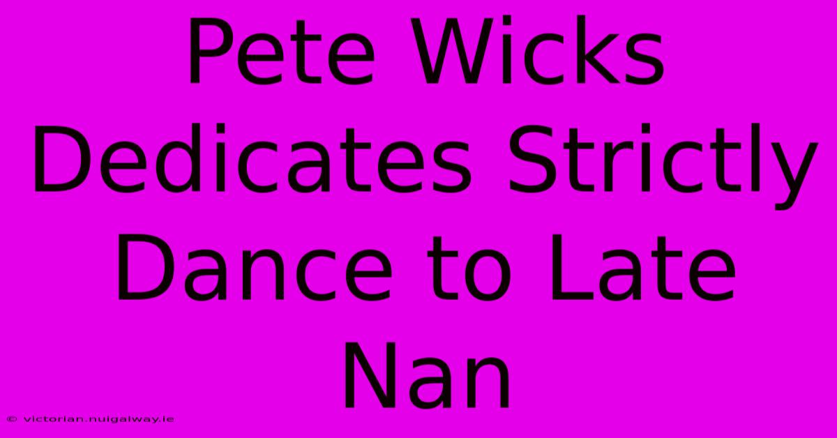 Pete Wicks Dedicates Strictly Dance To Late Nan