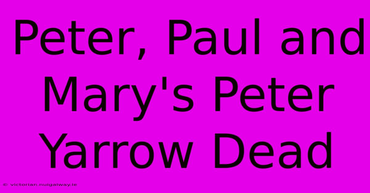 Peter, Paul And Mary's Peter Yarrow Dead