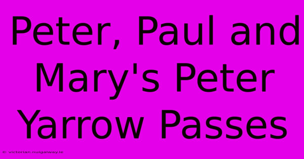 Peter, Paul And Mary's Peter Yarrow Passes