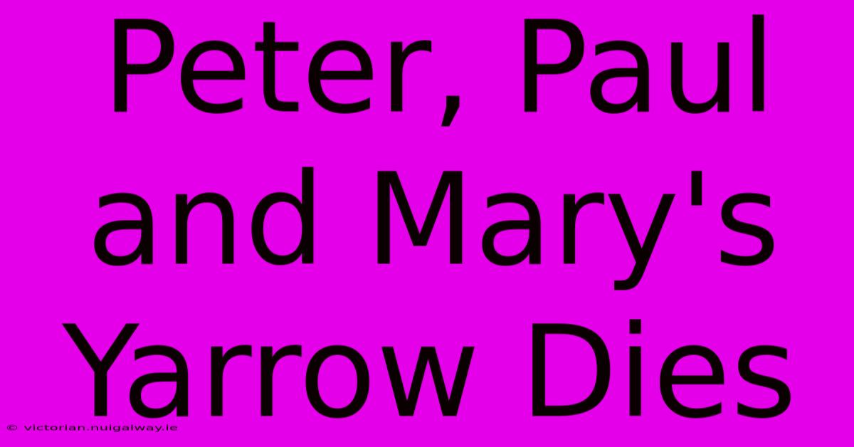 Peter, Paul And Mary's Yarrow Dies