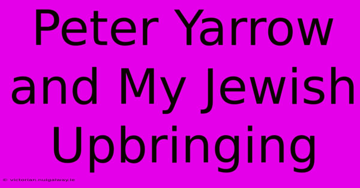 Peter Yarrow And My Jewish Upbringing