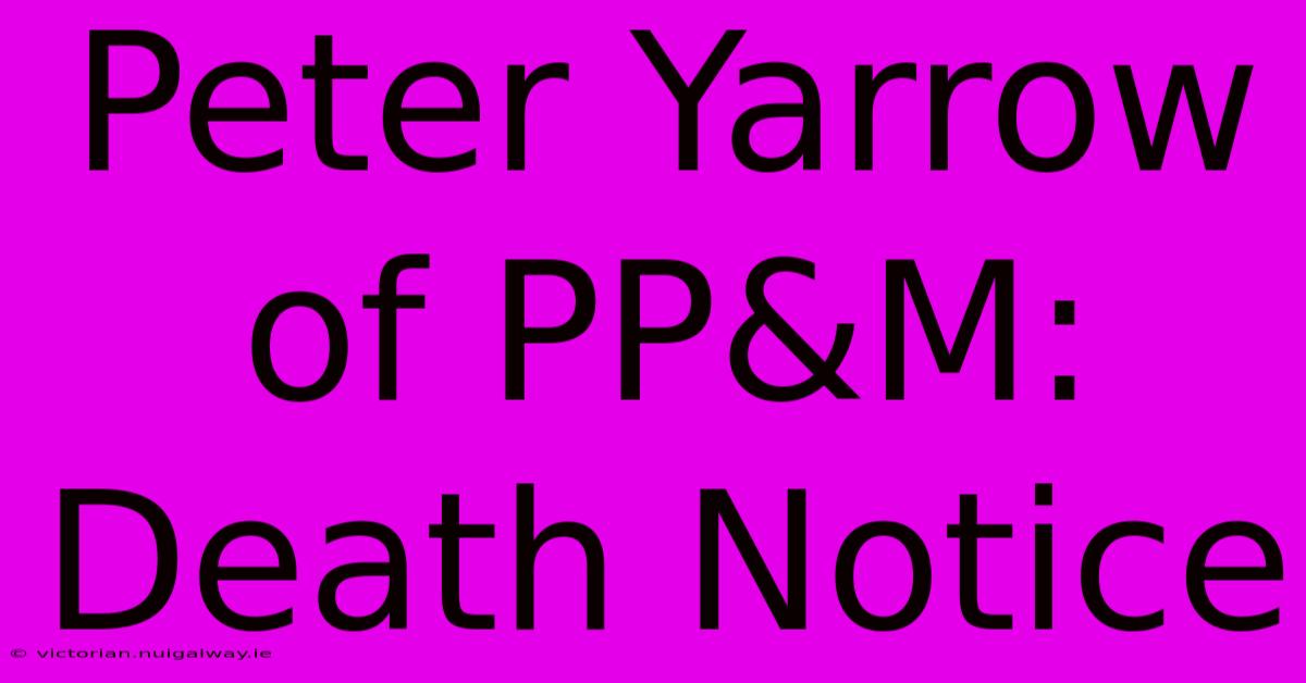 Peter Yarrow Of PP&M: Death Notice