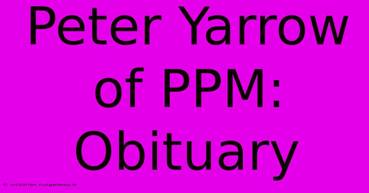 Peter Yarrow Of PPM: Obituary