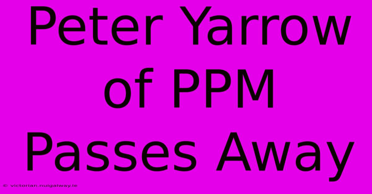 Peter Yarrow Of PPM Passes Away