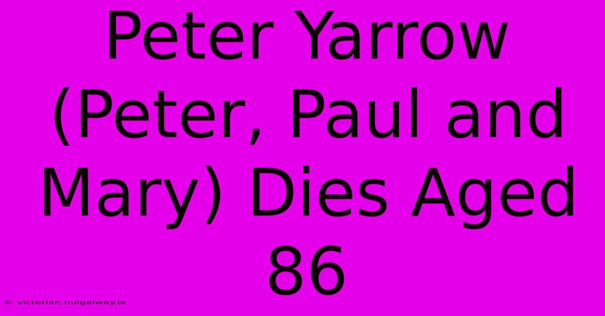 Peter Yarrow (Peter, Paul And Mary) Dies Aged 86