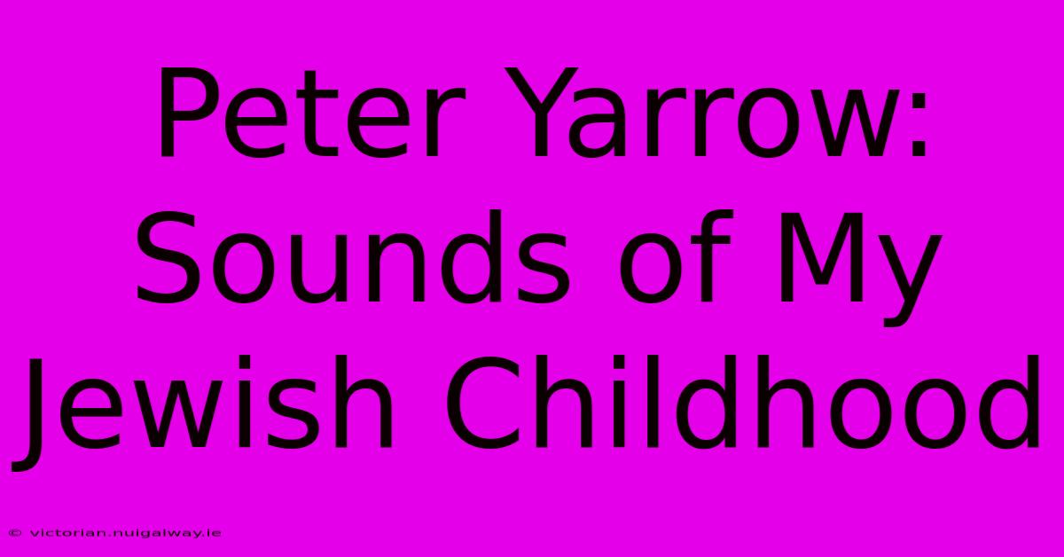 Peter Yarrow: Sounds Of My Jewish Childhood