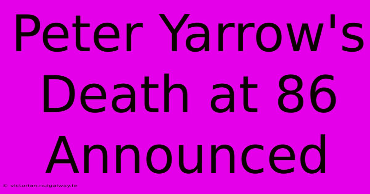 Peter Yarrow's Death At 86 Announced