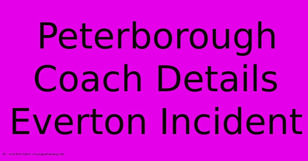 Peterborough Coach Details Everton Incident