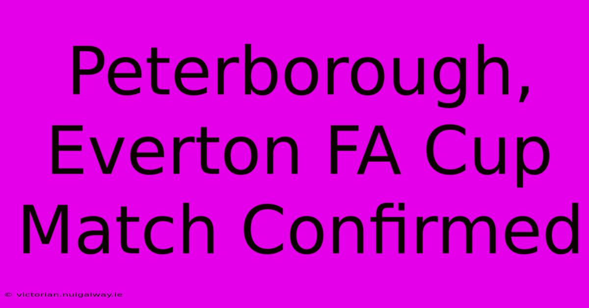 Peterborough, Everton FA Cup Match Confirmed