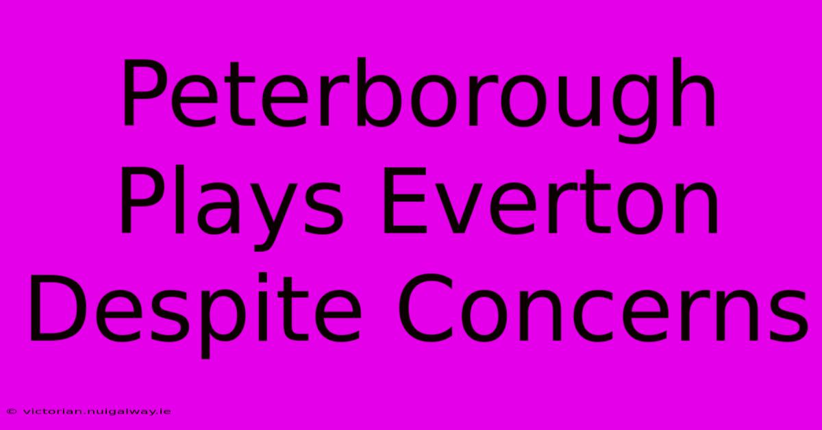 Peterborough Plays Everton Despite Concerns