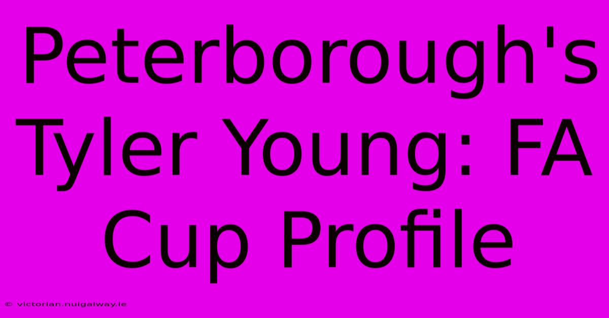 Peterborough's Tyler Young: FA Cup Profile