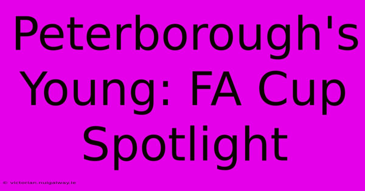 Peterborough's Young: FA Cup Spotlight