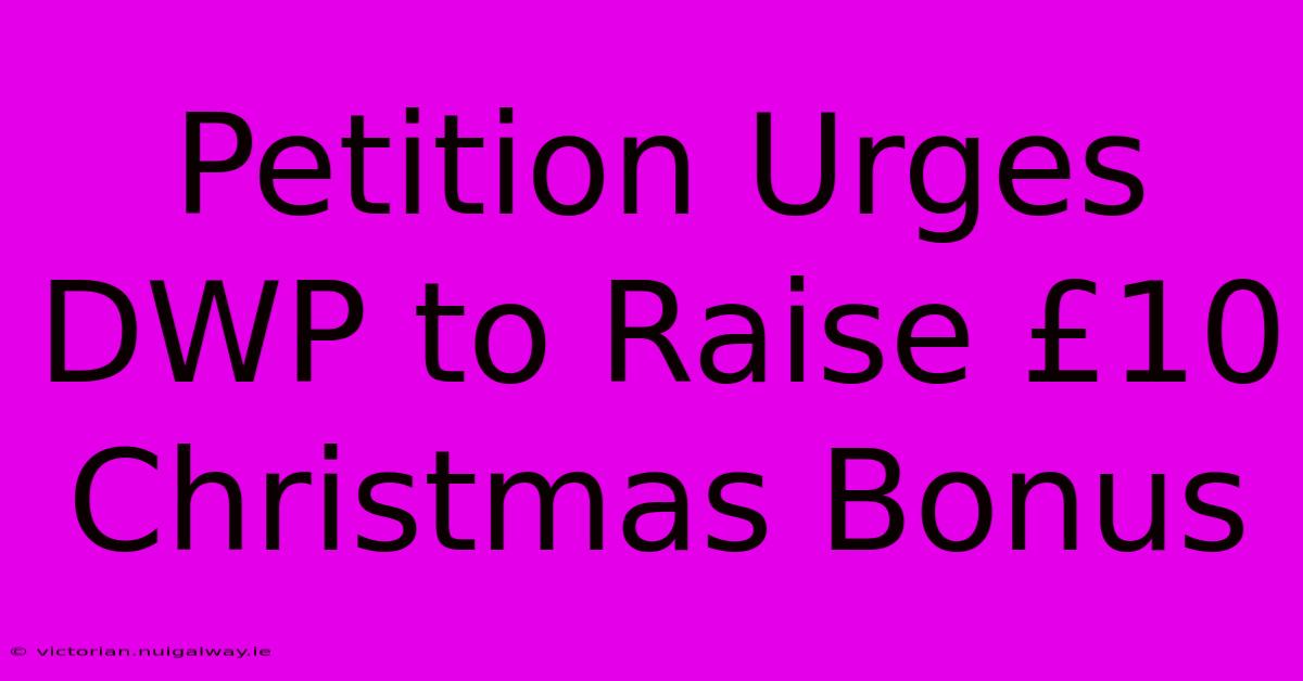 Petition Urges DWP To Raise £10 Christmas Bonus