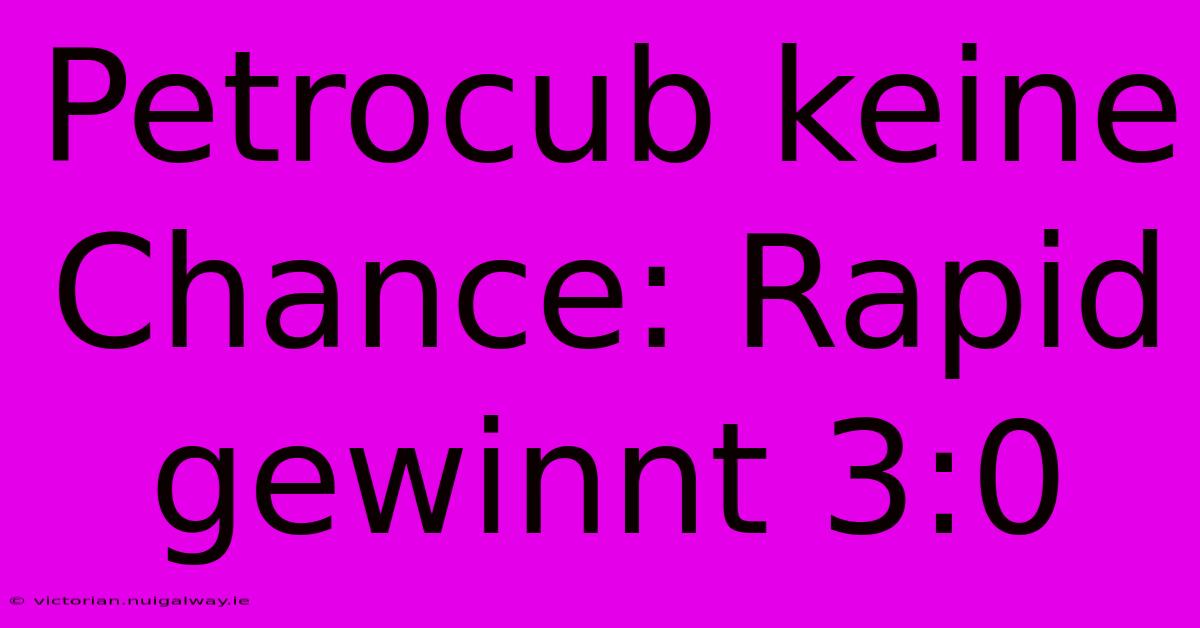 Petrocub Keine Chance: Rapid Gewinnt 3:0 